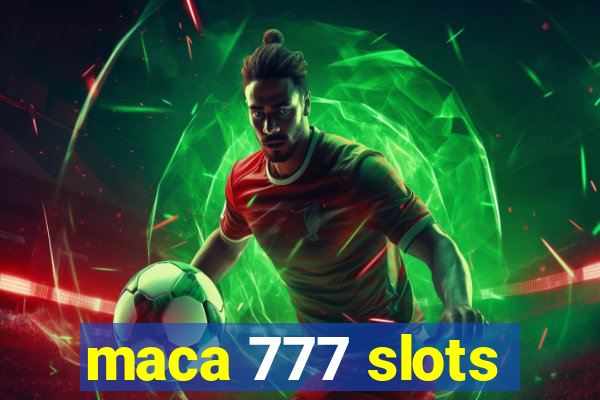 maca 777 slots